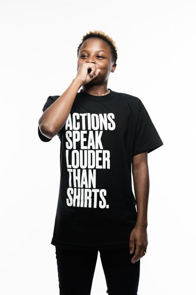 "ACTIONS SPEAK LOUDER THAN SHIRTS"