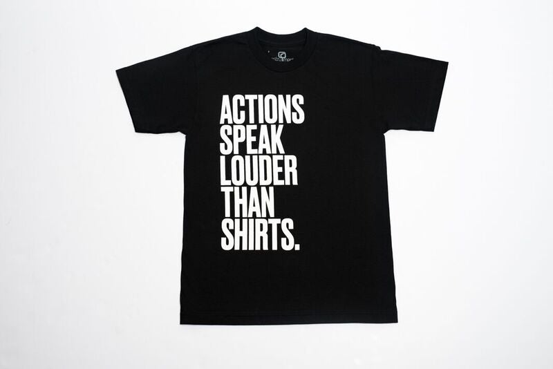 ACTION SPEAK LOUDER THAN SHIRTS