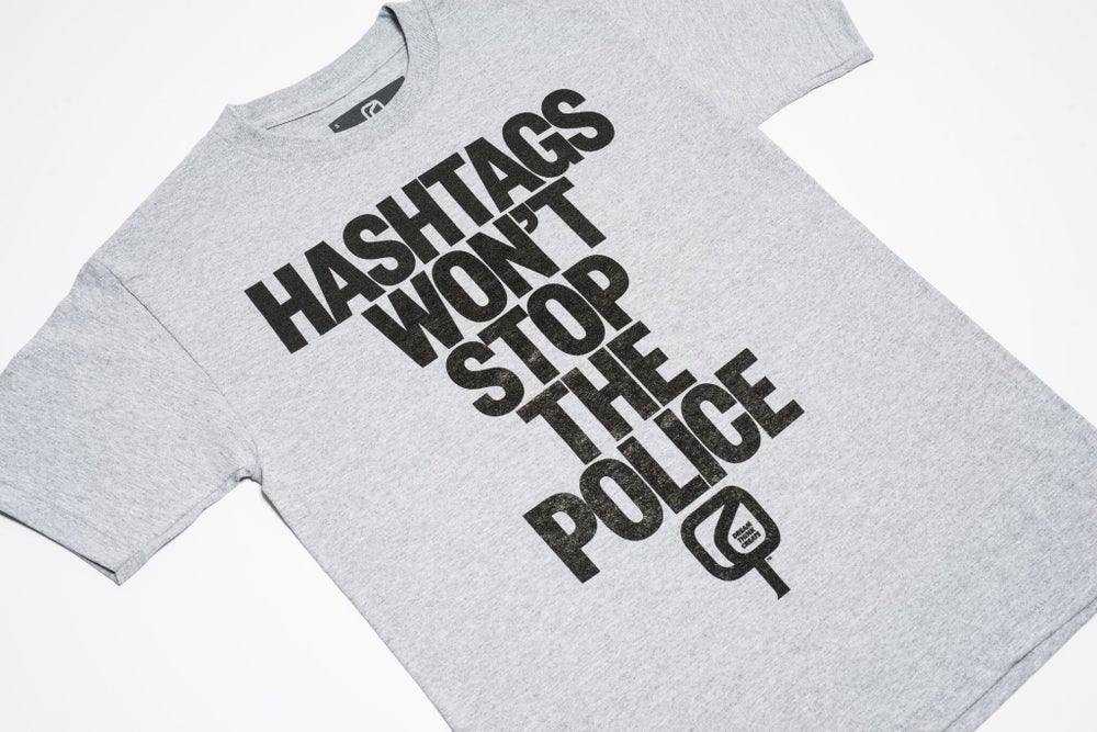 HASHTAGS WON'T STOP THE POLICE