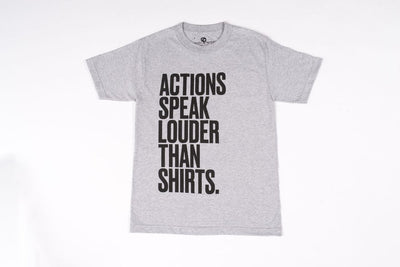 ACTION SPEAK LOUDER THAN SHIRTS